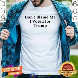 Happy Do Not Blame Me I Voted For Trump Shirt