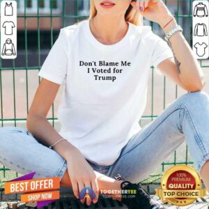 Alternative view of Happy Do Not Blame Me I Voted For Trump Shirt