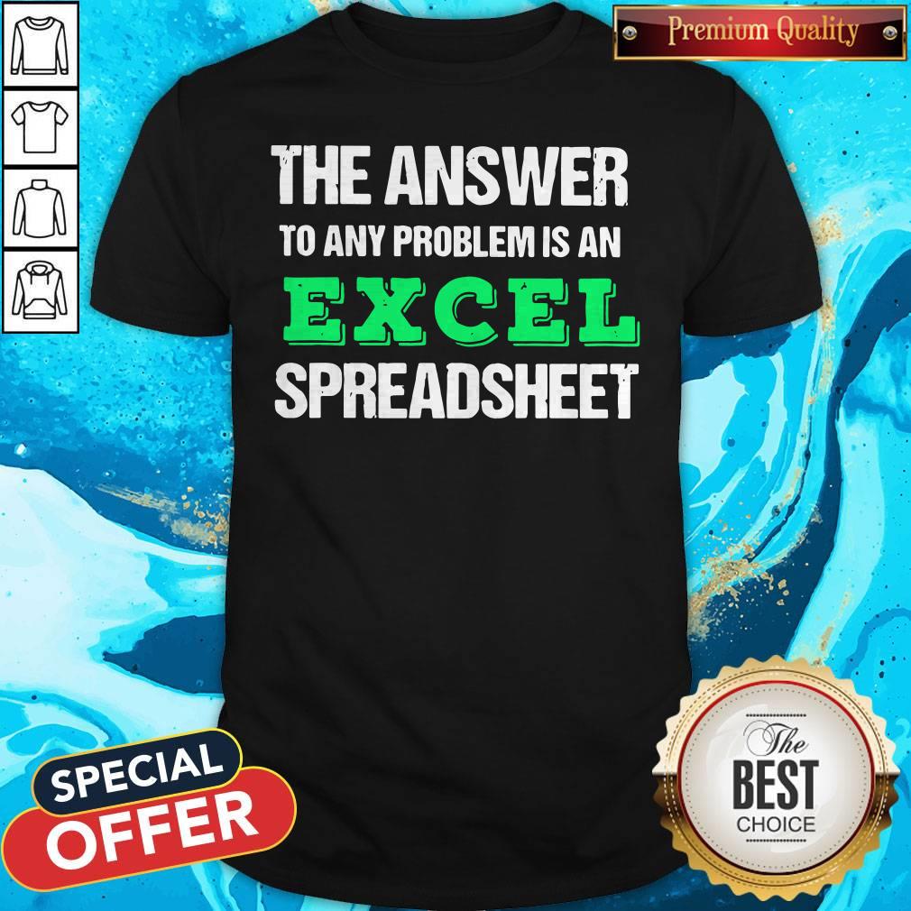 The Answer To Any Problem Is An Excel Spreadsheet Shirt