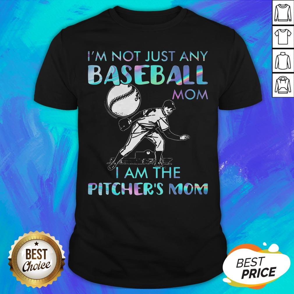 I'm Not Just Any Baseball Mom I Am The Pitcher's Mom Shirt