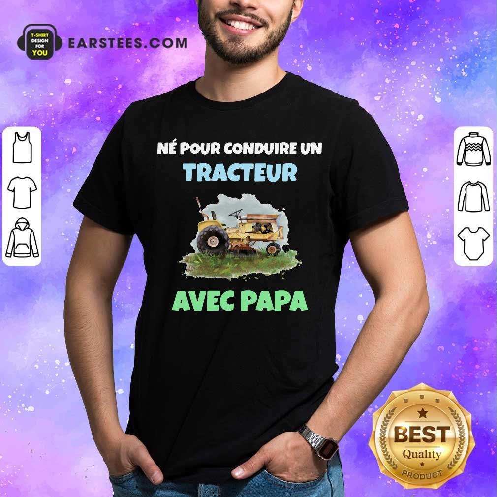 Original Né Pour Conduire Un Tracteur Avec Papa Shirt