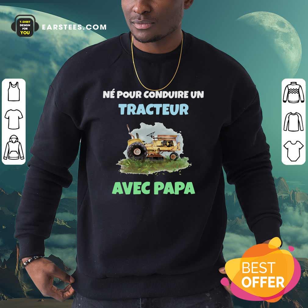 Original Né Pour Conduire Un Tracteur Avec Papa Shirt - Image 5