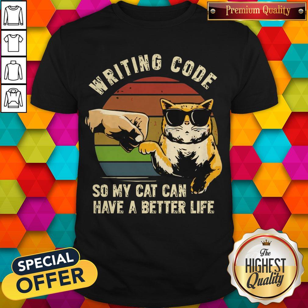 Writing Code So My Cat Can Have A Better Life Shirt