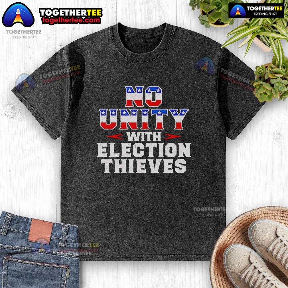 Awesome No Unity With Election Thieves T-Shirt - Image 6