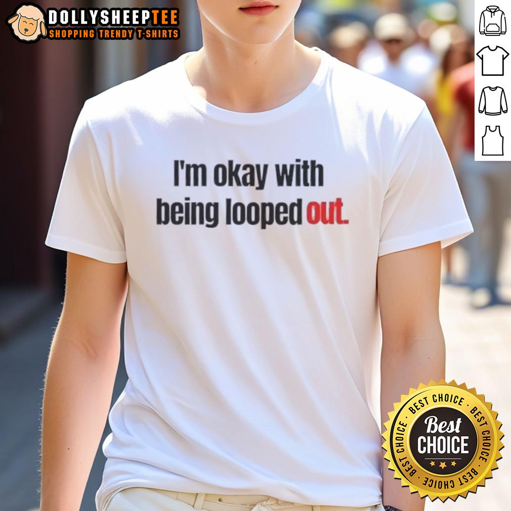 Official I'm Okay With Being Looped Out T-Shirt