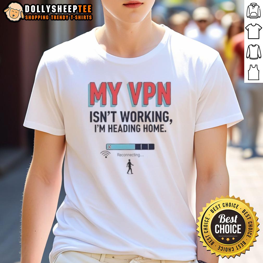 Official My VPN Isn't Working I'm Heading Home T-Shirt