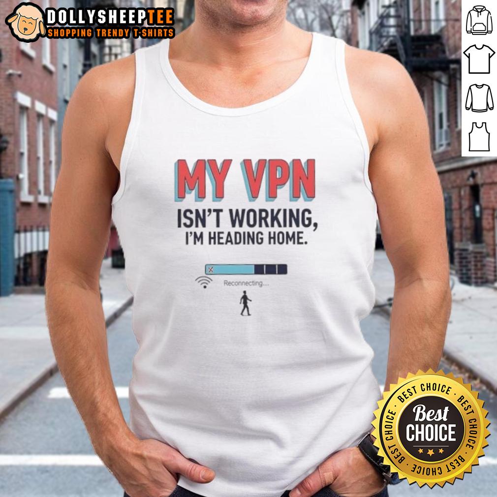 Official My VPN Isn't Working I'm Heading Home T-Shirt - Image 3