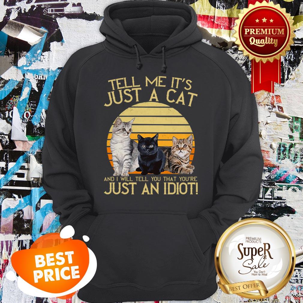Tell Me It’s Just A Cat And I Will Tell You That You’re Just An Idiot Shirt - Image 5