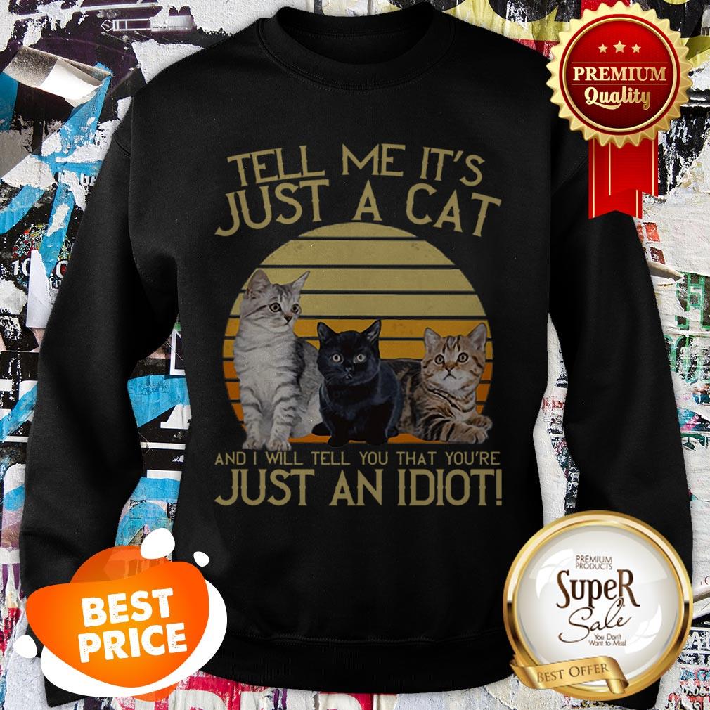 Tell Me It’s Just A Cat And I Will Tell You That You’re Just An Idiot Shirt - Image 4