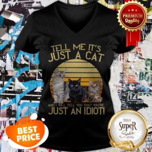 Alternative view of Tell Me It’s Just A Cat And I Will Tell You That You’re Just An Idiot Shirt