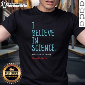 Top I Believe In Science Except In December T-Shirt