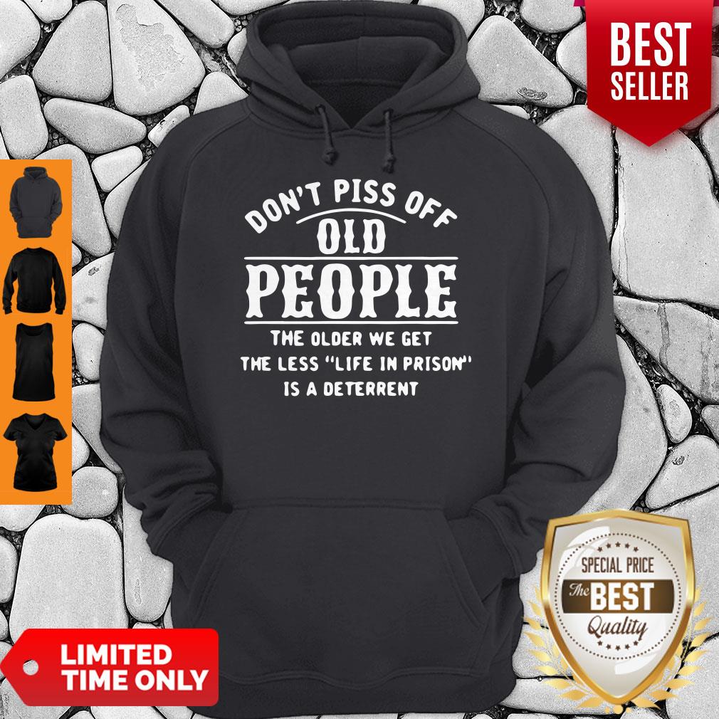 Dont Piss Off Old People The Older We Get The Less Life In Prison Is A Deterrent Shirt - Image 4