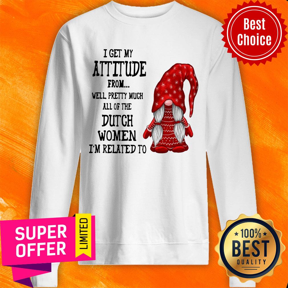 I Get My Attitude From Pretty Much All Dutch Women I'm Related To Shirt - Image 4