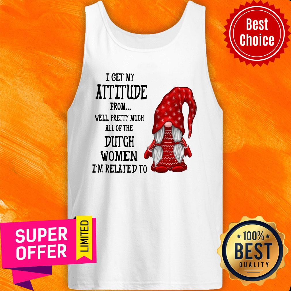 I Get My Attitude From Pretty Much All Dutch Women I'm Related To Shirt - Image 3