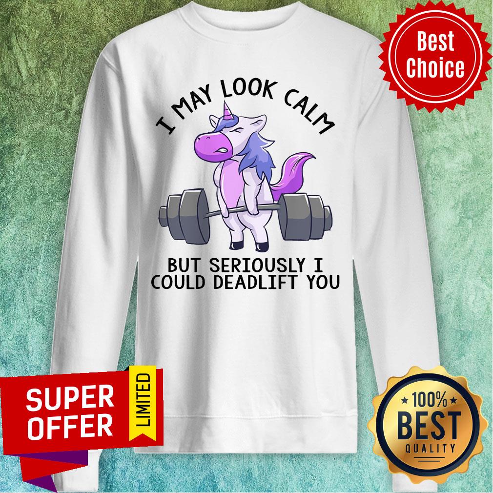 Unicorn I May Look Calm But Seriously I Could Deadlift You Shirt - Image 4