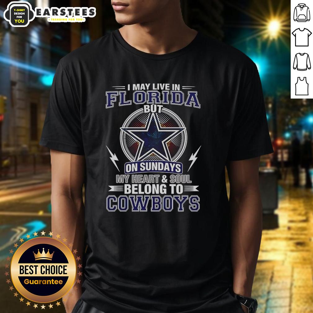 Good Dallas Cowboys NFL I May Live In Florida On Sundays My Heart And Soul Belong To Cowboys T-Shirt