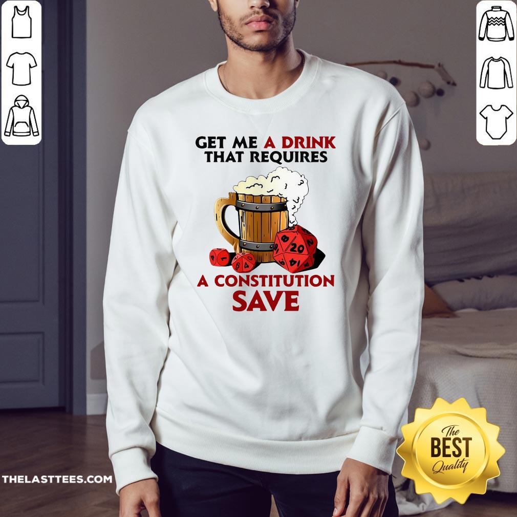 Great Beer Get Me A Drink That Requires A Constitution Save Shirt - Image 4