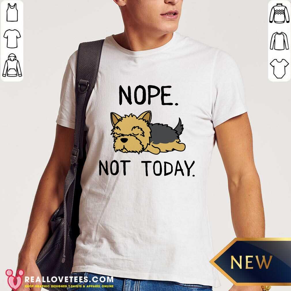 Yorkshire Terrier Nope Not Today Shirt