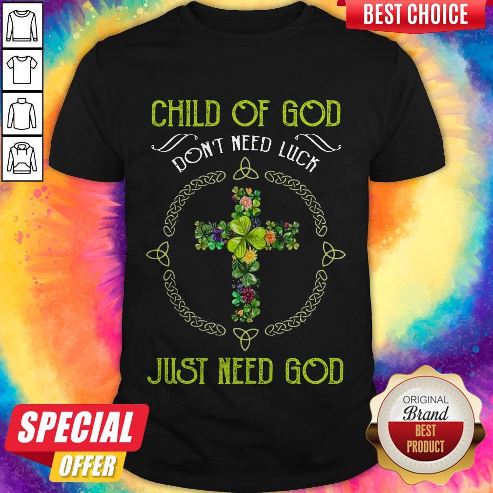 Child Of God Don’t Need Luck Just Need God Shirt