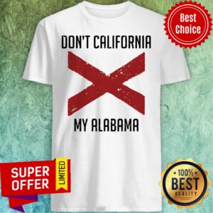 Funny Don't California My Alabama Tee Shirt