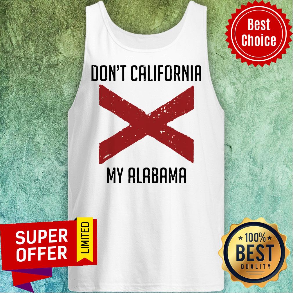Funny Don't California My Alabama Tee Shirt - Image 4