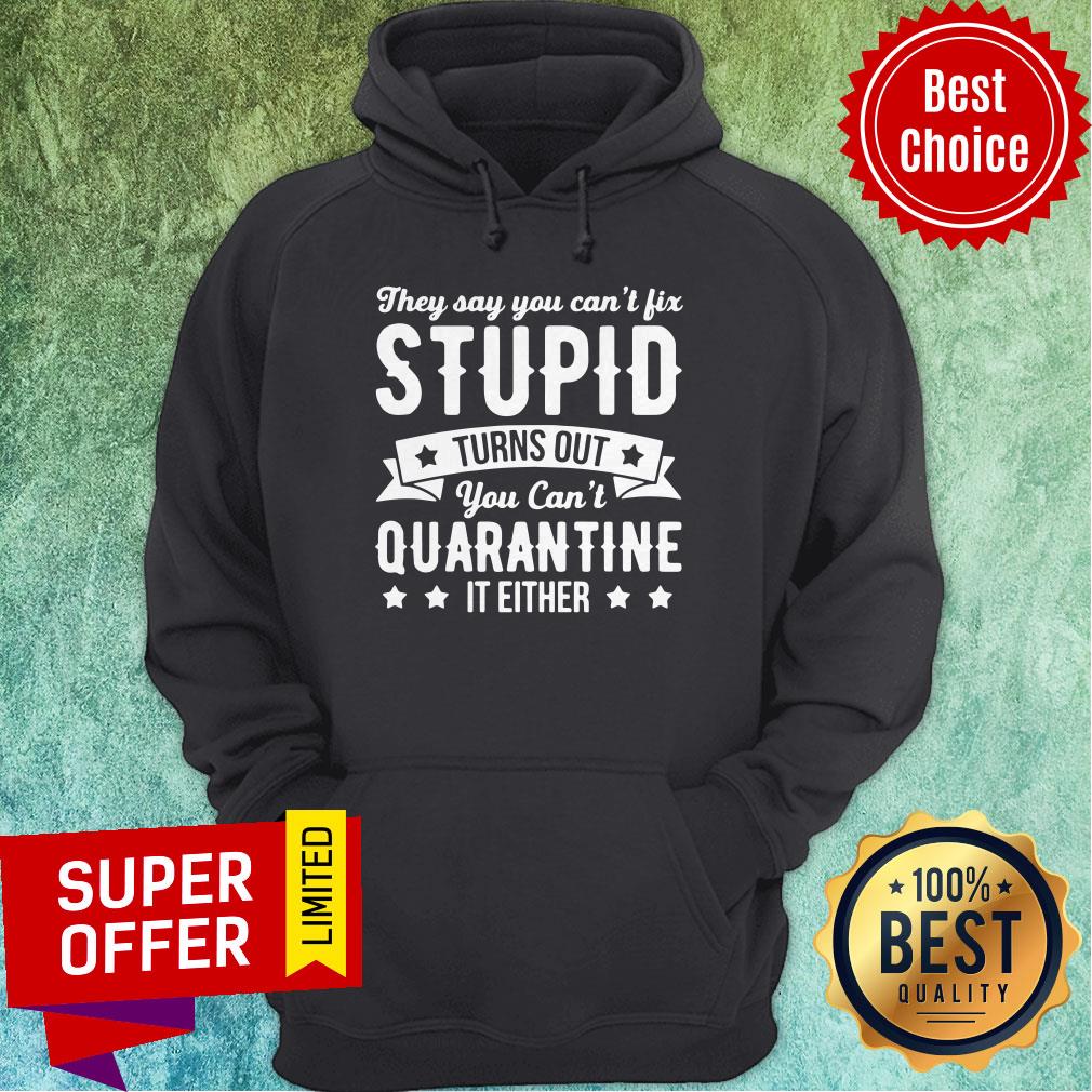 Funny They Say You Can’t Fix Stupid Turns Out You Can’t Quarantine It Either Shirt - Image 3