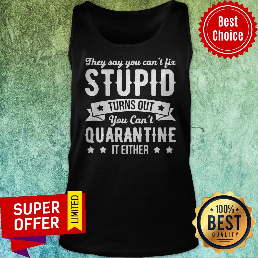 Funny They Say You Can’t Fix Stupid Turns Out You Can’t Quarantine It Either Shirt - Image 5