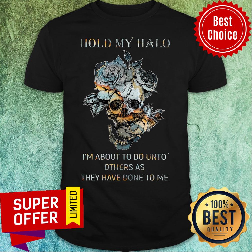 Hold My Halo I'm About To Do Unto Others As They Have Done To Me Shirt