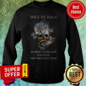 Alternative view of Hold My Halo I'm About To Do Unto Others As They Have Done To Me Shirt