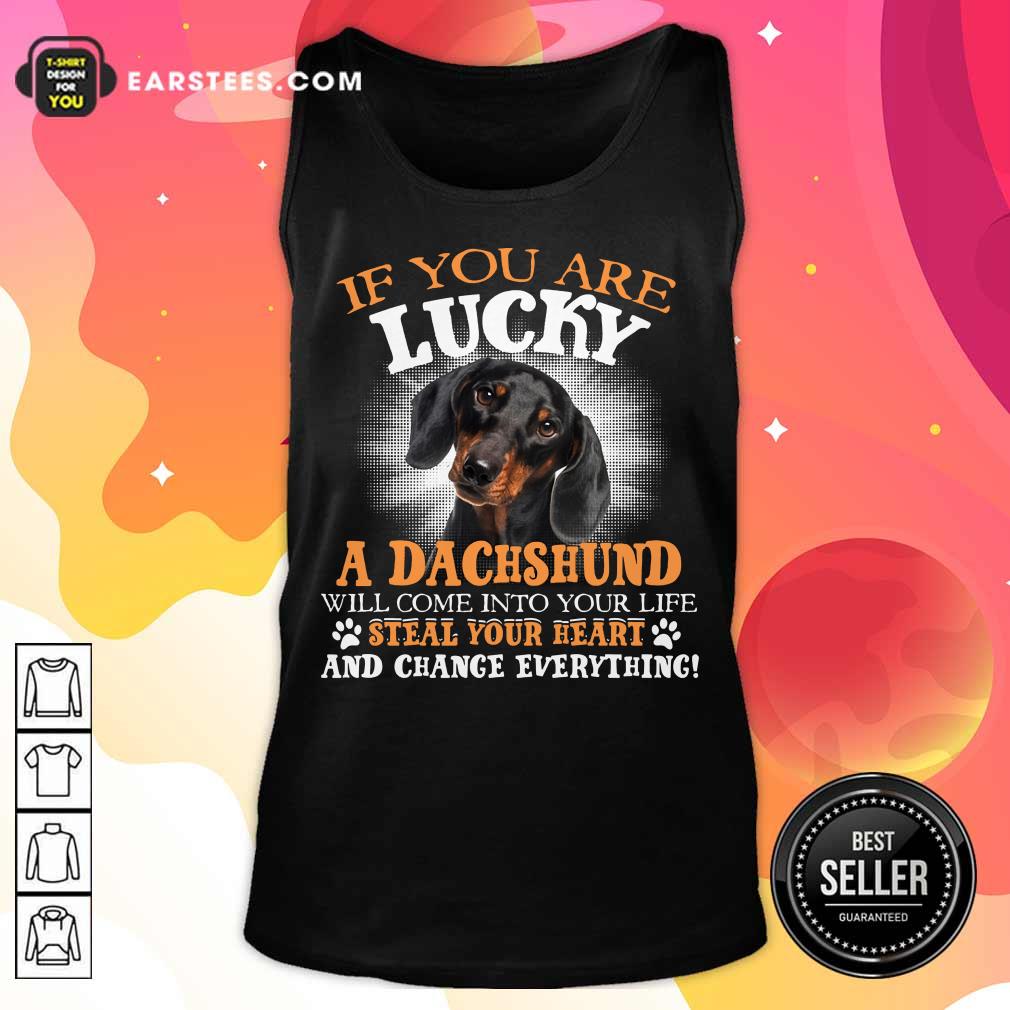 Hot If You Are Lucky A Dachshund Will Come Into Your Life Steal Your Heart And Change Everything Shirt - Image 2
