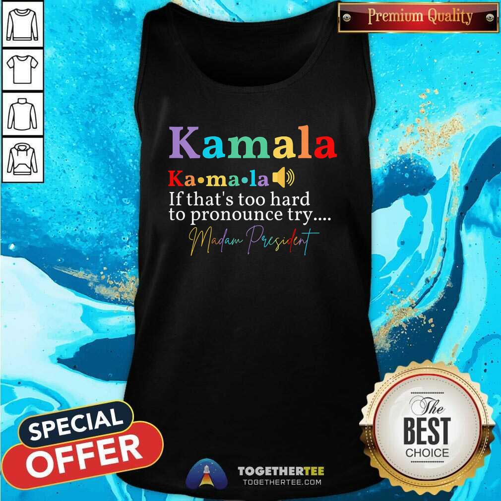 Great Kamala If That's Too Hard To Pronounce Try Madam President T-Shirt - Image 4
