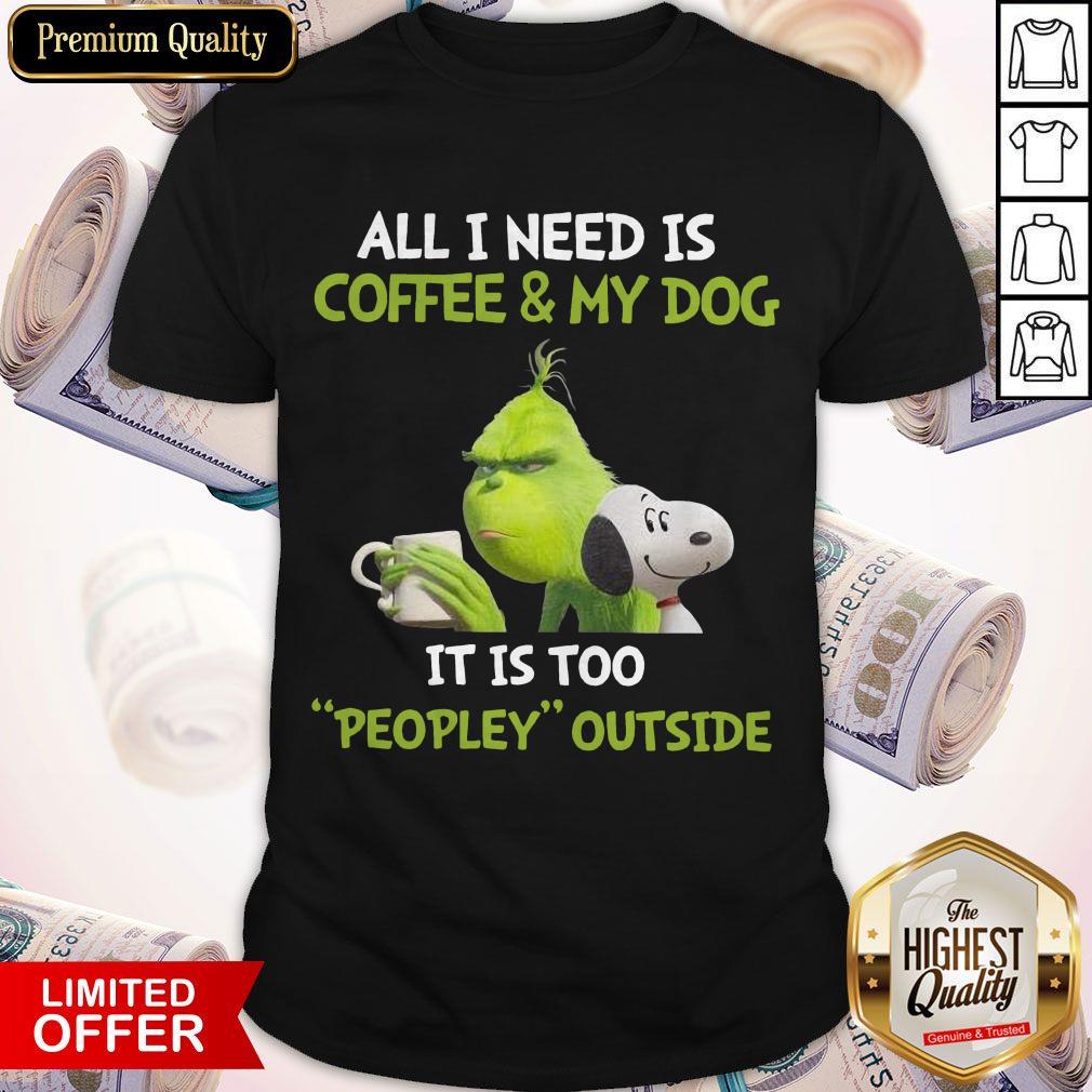The Grinch and Snoopy All I Need Is Coffee And My Dog It Is Too Peopley Outside Shirt