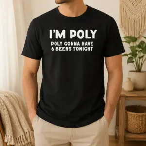 Good Top I'm Poly Gonna Have 6 Beers Tonight Polyamory Shirt