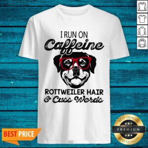 Perfect I Run On Caffeine Rottweiler Hair Cuss Words Shirt