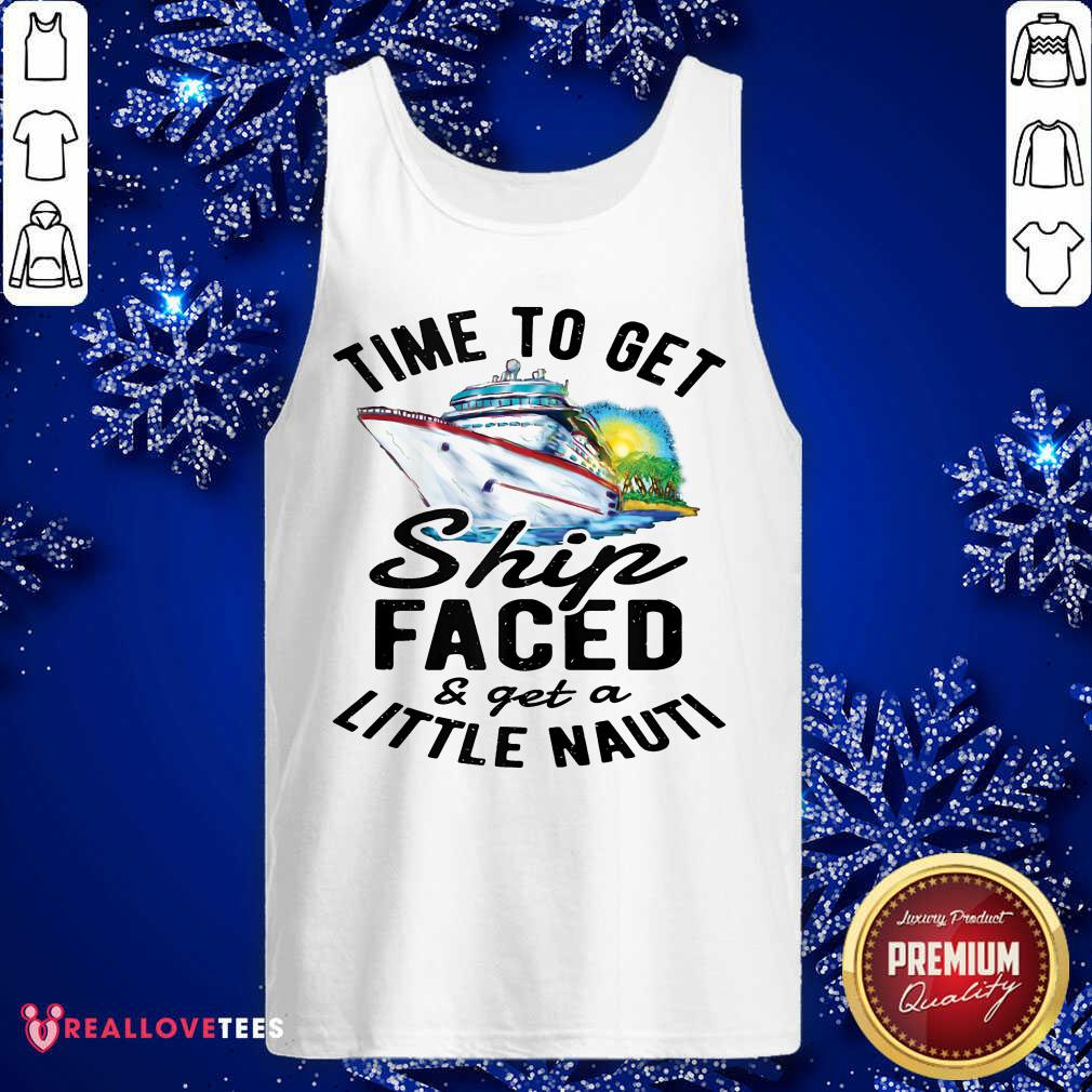 Cruise Time To Get Ship Faced Little Nauti Shirt - Image 3