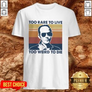 Too Rare To Live Too Weird To Die Shirt