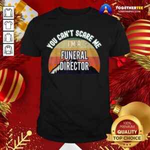 Top You Can't Scare Me I'm A Funeral Director Shirt