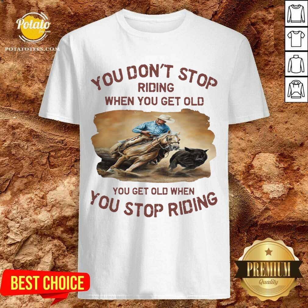You Don't Stop Riding When You Get Old Shirt