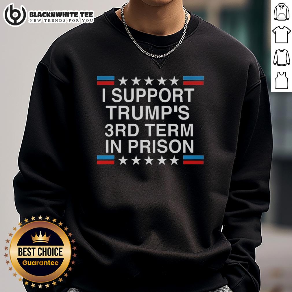 Awesome I Support Trump's 3rd Term In Prison Shirt - Image 5