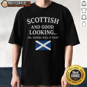 Premium Scottish And Good Looking Oh Where Will It End T-Shirt