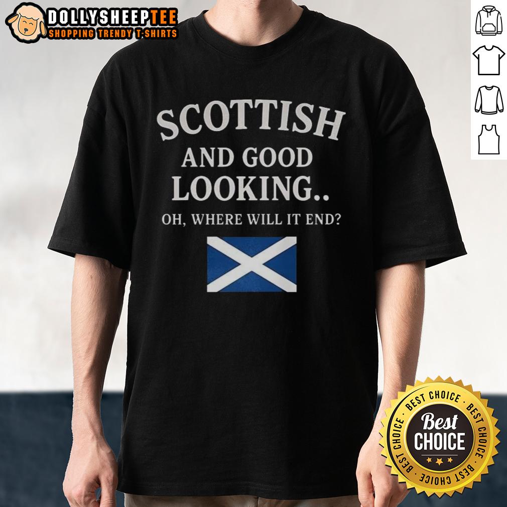 Premium Scottish And Good Looking Oh Where Will It End T-Shirt