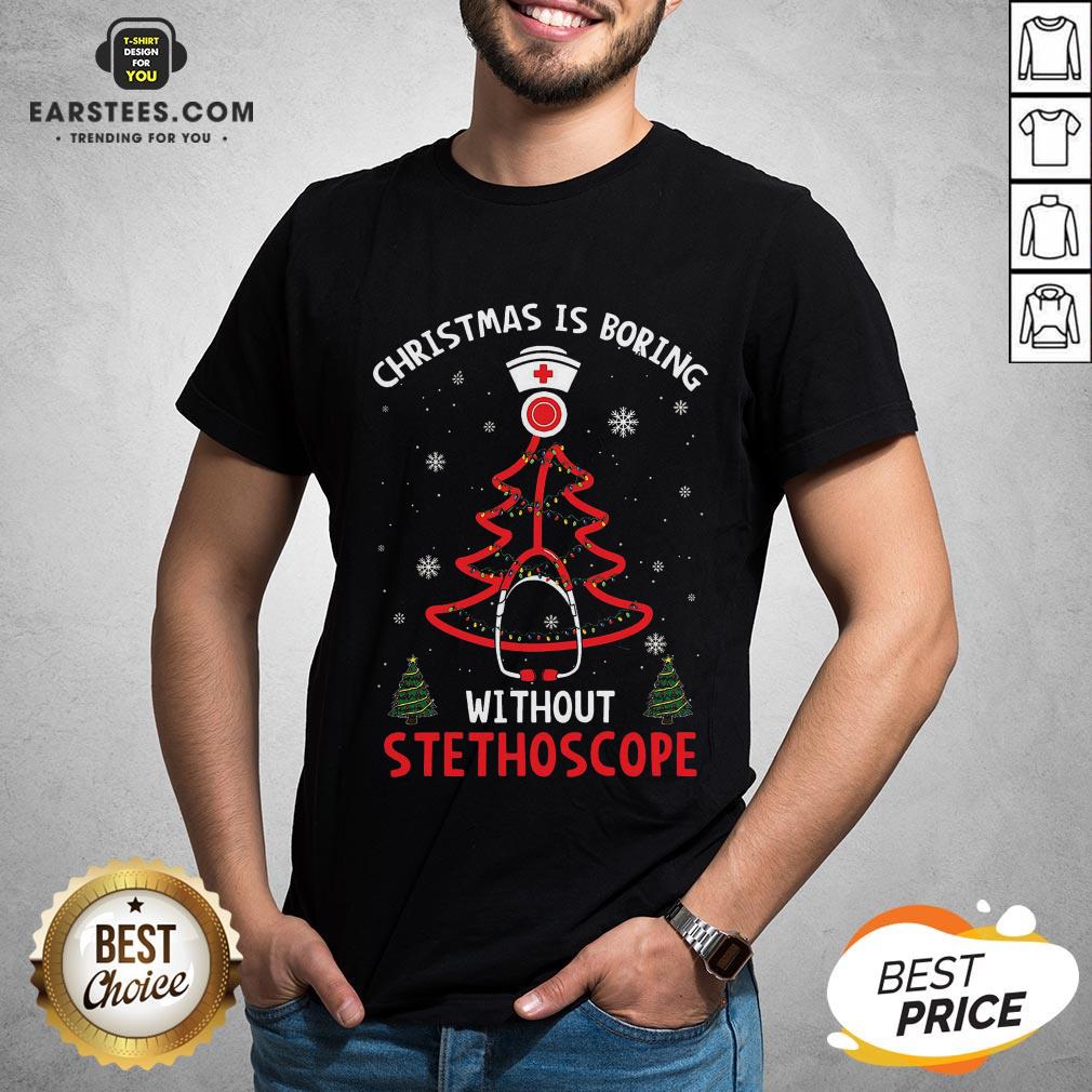 Nice Christmas Is Boring Without A Stethoscope Shirt