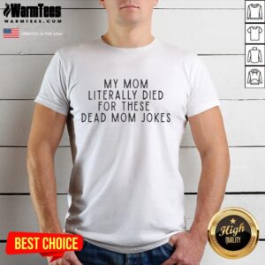 Top My Mom Literally Died For These Dead Mom Jokes T-Shirt