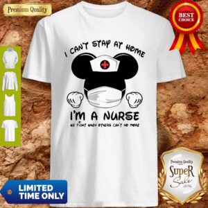 Mickey Mouse Nurse I Can’t Stay At Home I’m A Nurse Shirt
