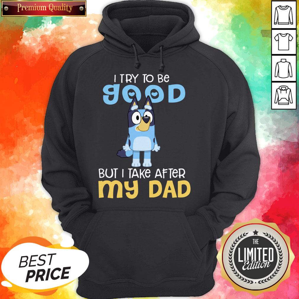 Pretty Bluey Heeler I Try To Be Good But I Take After My Dad Bluey TV Series Shirt - Image 5