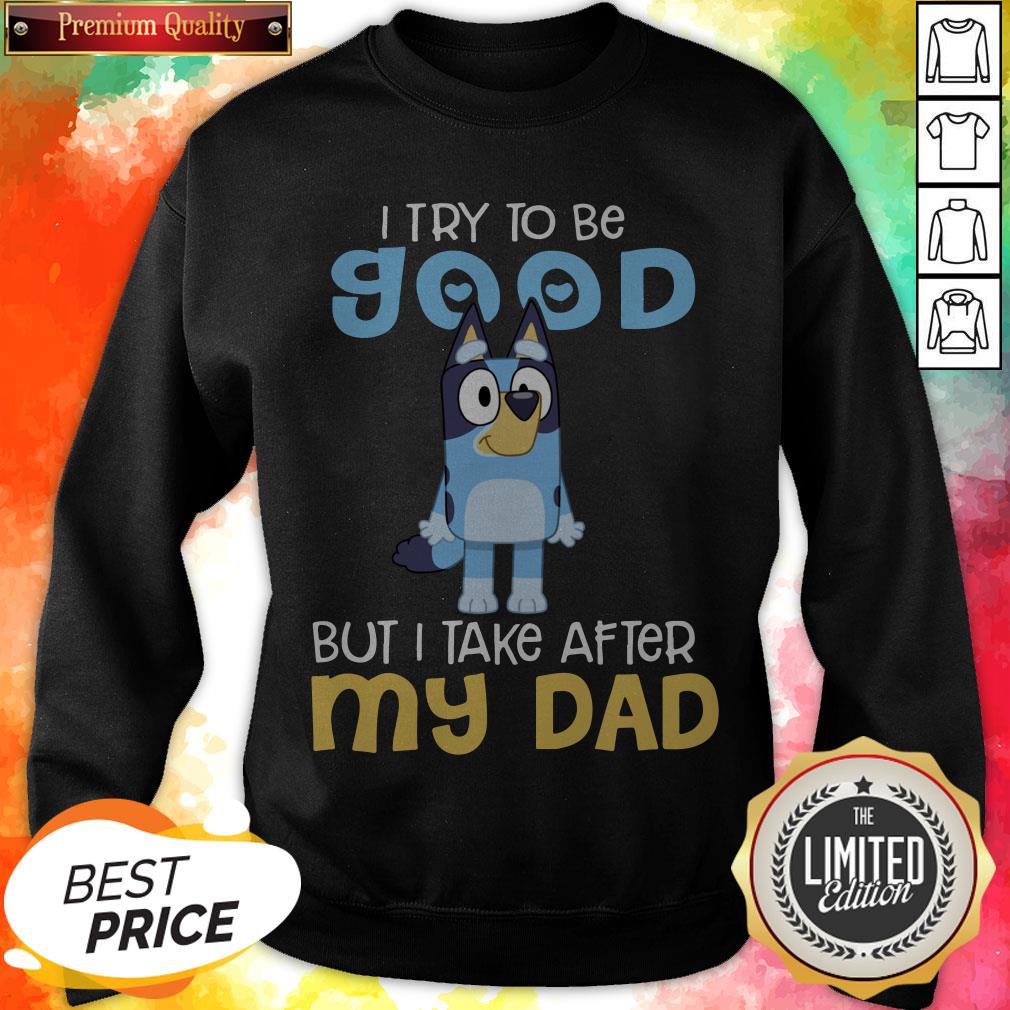 Pretty Bluey Heeler I Try To Be Good But I Take After My Dad Bluey TV Series Shirt - Image 4