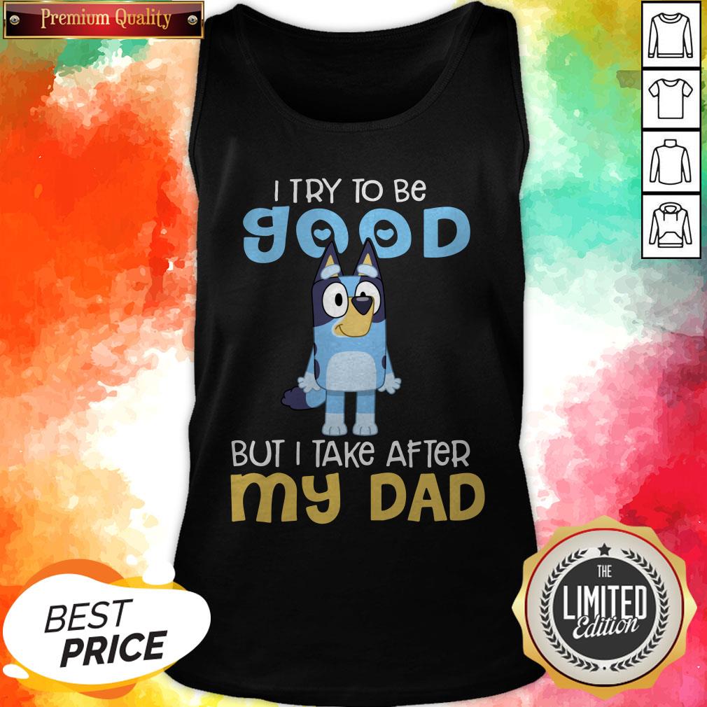 Pretty Bluey Heeler I Try To Be Good But I Take After My Dad Bluey TV Series Shirt - Image 3