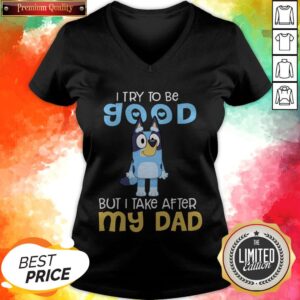 Alternative view of Pretty Bluey Heeler I Try To Be Good But I Take After My Dad Bluey TV Series Shirt
