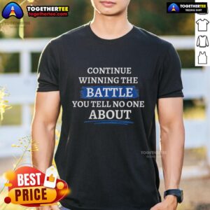 Top Continue Winning The Battle You Tell No One About T-Shirt