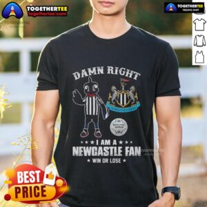 Top Damn Right I Am A Newcastle United Fan Win Or Lose T-Shirt